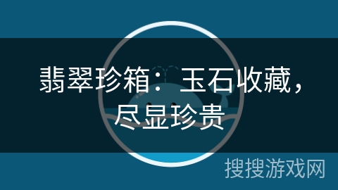 翡翠珍箱：玉石收藏，尽显珍贵