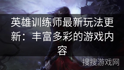 英雄训练师最新玩法更新：丰富多彩的游戏内容