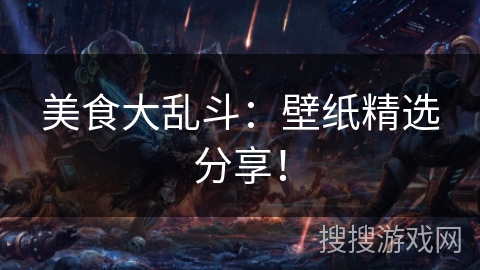 美食大乱斗:壁纸精选分享! 美食大乱斗:壁纸精选分享!