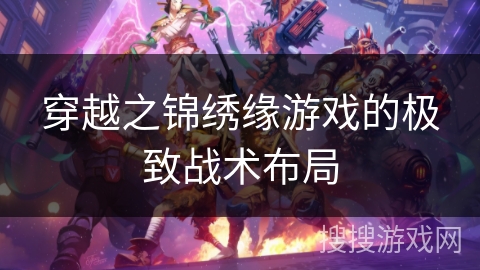 穿越之锦绣缘游戏的极致战术布局 穿越之锦绣缘游戏的极致战术布局