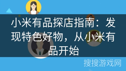 小米有品探店指南：发现特色好物，从小米有品开始