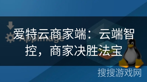 爱特云商家端:云端智控,商家决胜法宝 爱特云商家端:云端智控,商家决胜法宝