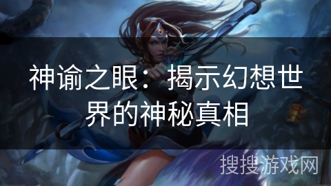 神谕之眼:揭示幻想世界的神秘真相 神谕之眼:揭示幻想世界的神秘真相