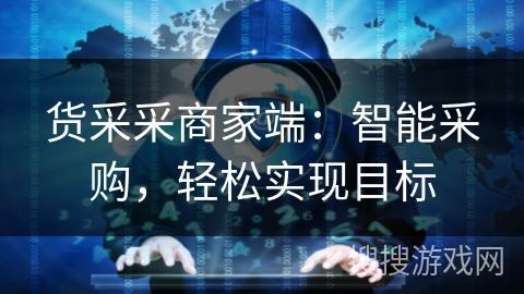 货采采商家端:智能采购,轻松实现目标 货采采商家端:智能采购,轻松实现目标