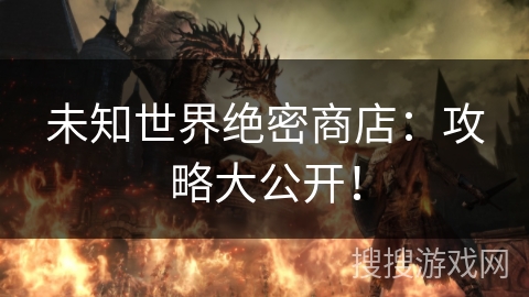 未知世界绝密商店：攻略大公开！
