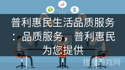 普利惠民生活品质服务:品质服务,普利惠民为您提供 普利惠民生活品质服务:品质服务,普利惠民为您提供