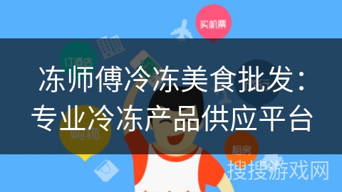 冻师傅冷冻美食批发：专业冷冻产品供应平台