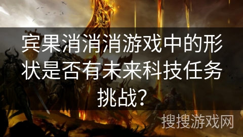 宾果消消消游戏中的形状是否有未来科技任务挑战？