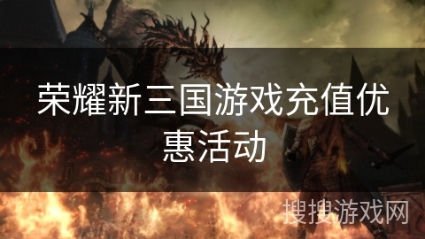 荣耀新三国游戏充值优惠活动