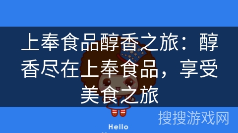 上奉食品醇香之旅:醇香尽在上奉食品,享受美食之旅 上奉食品醇香之旅:醇香尽在上奉食品,享受美食之旅