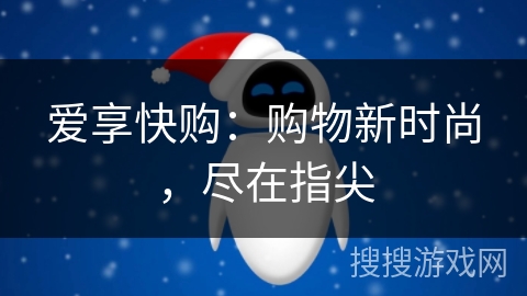 爱享快购：购物新时尚，尽在指尖