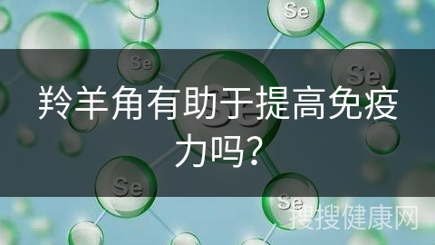 羚羊角有助于提高免疫力吗？