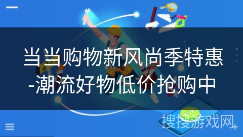 当当购物新风尚季特惠-潮流好物低价抢购中