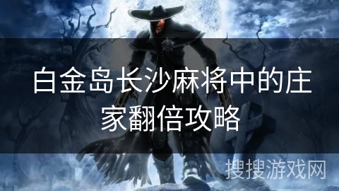 白金岛长沙麻将中的庄家翻倍攻略