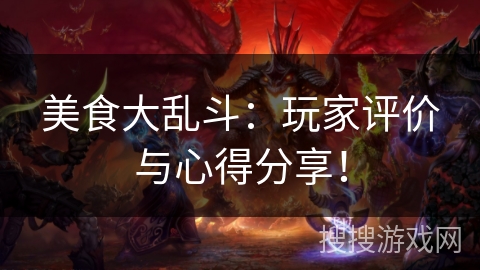 美食大乱斗：玩家评价与心得分享！