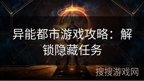 异能都市游戏攻略：解锁隐藏任务