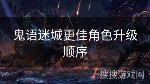 鬼语迷城更佳角色升级顺序