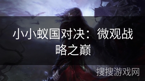 小小蚁国对决：微观战略之巅
