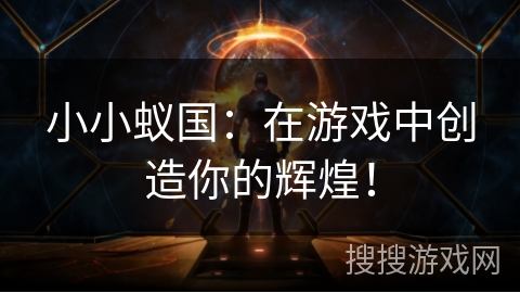 小小蚁国:在游戏中创造你的辉煌! 小小蚁国:在游戏中创造你的辉煌!