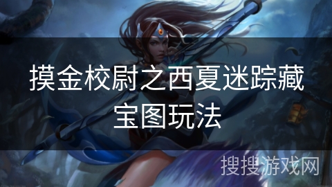 摸金校尉之西夏迷踪藏宝图玩法