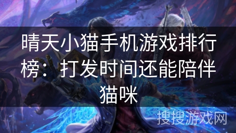 晴天小猫手机游戏排行榜:打发时间还能陪伴猫咪 晴天小猫手机游戏排行榜:打发时间还能陪伴猫咪