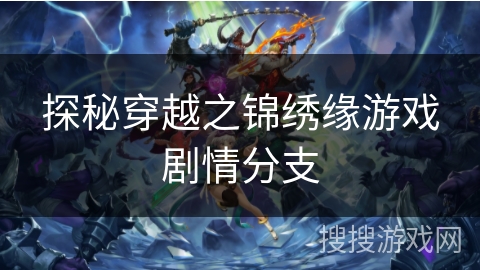 探秘穿越之锦绣缘游戏剧情分支 探秘穿越之锦绣缘游戏剧情分支