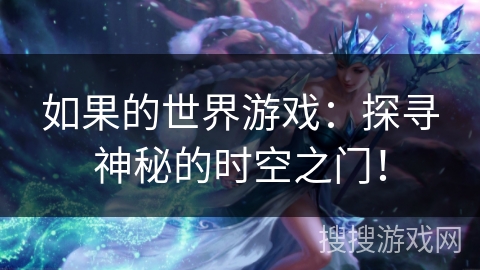 如果的世界游戏:探寻神秘的时空之门! 如果的世界游戏:探寻神秘的时空之门!