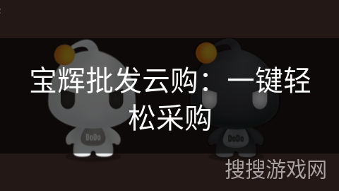 宝辉批发云购：一键轻松采购