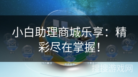 小白助理商城乐享:精彩尽在掌握! 小白助理商城乐享:精彩尽在掌握!