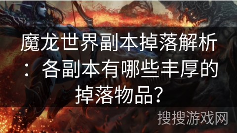 魔龙世界副本掉落解析:各副本有哪些丰厚的掉落物品? 魔龙世界副本掉落解析:各副本有哪些丰厚的掉落物品?