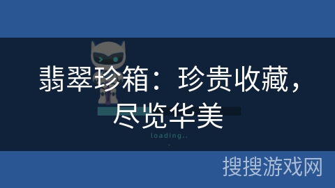 翡翠珍箱:珍贵收藏,尽览华美 翡翠珍箱:珍贵收藏,尽览华美