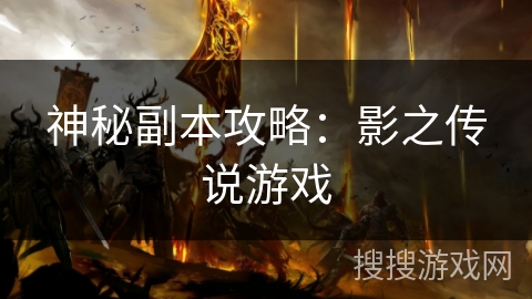 神秘副本攻略:影之传说游戏 神秘副本攻略:影之传说游戏