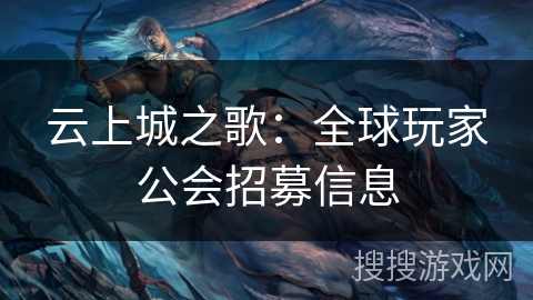 云上城之歌:全球玩家公会招募信息 云上城之歌:全球玩家公会招募信息