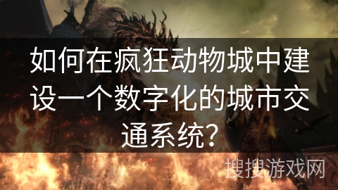 如何在疯狂动物城中建设一个数字化的城市交通系统?