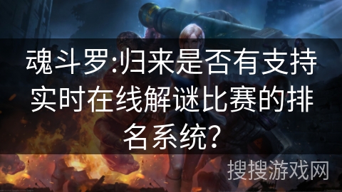 魂斗罗:归来是否有支持实时在线解谜比赛的排名系统？