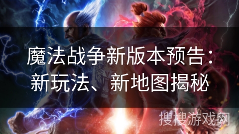 魔法战争新版本预告:新玩法、新地图揭秘 魔法战争新版本预告:新玩法、新地图揭秘