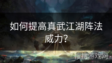 如何提高真武江湖阵法威力？