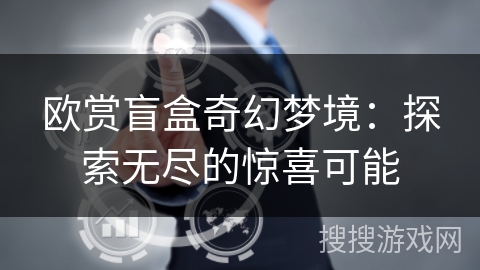 欧赏盲盒奇幻梦境：探索无尽的惊喜可能