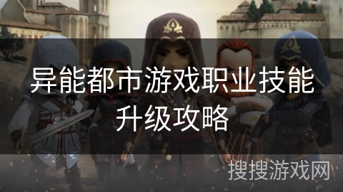 异能都市游戏职业技能升级攻略 异能都市游戏职业技能升级攻略