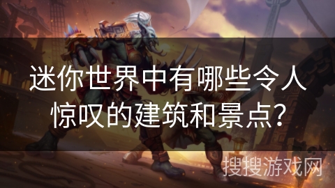 迷你世界中有哪些令人惊叹的建筑和景点？