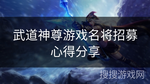 武道神尊游戏名将招募心得分享