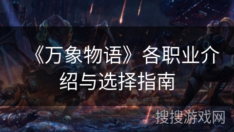 《万象物语》各职业介绍与选择指南 《万象物语》各职业介绍与选择指南
