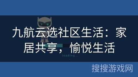 九航云选社区生活：家居共享，愉悦生活