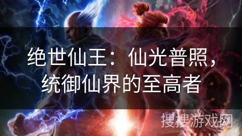 绝世仙王：仙光普照，统御仙界的至高者