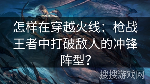 怎样在穿越火线：枪战王者中打破敌人的冲锋阵型？