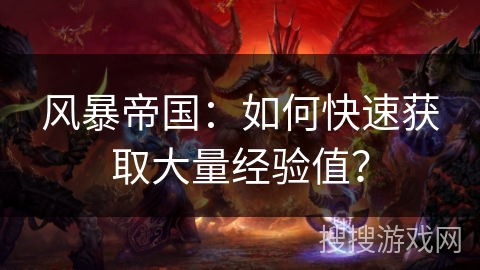 风暴帝国：如何快速获取大量经验值？
