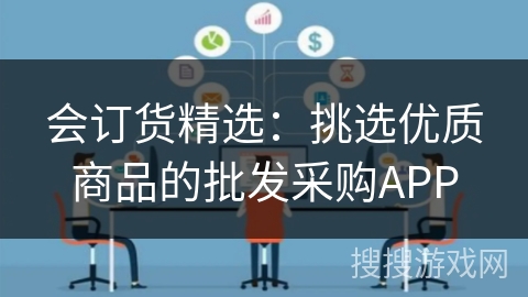 会订货精选:挑选优质商品的批发采购APP 会订货精选:挑选优质商品的批发采购APP