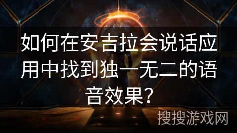 如何在安吉拉会说话应用中找到独一无二的语音效果? 如何在安吉拉会说话应用中找到独一无二的语音效果?