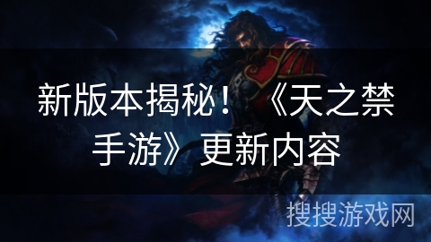 新版本揭秘!《天之禁手游》更新内容 新版本揭秘!《天之禁手游》更新内容