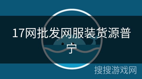 17网批发网服装货源普宁 17网批发网服装货源普宁